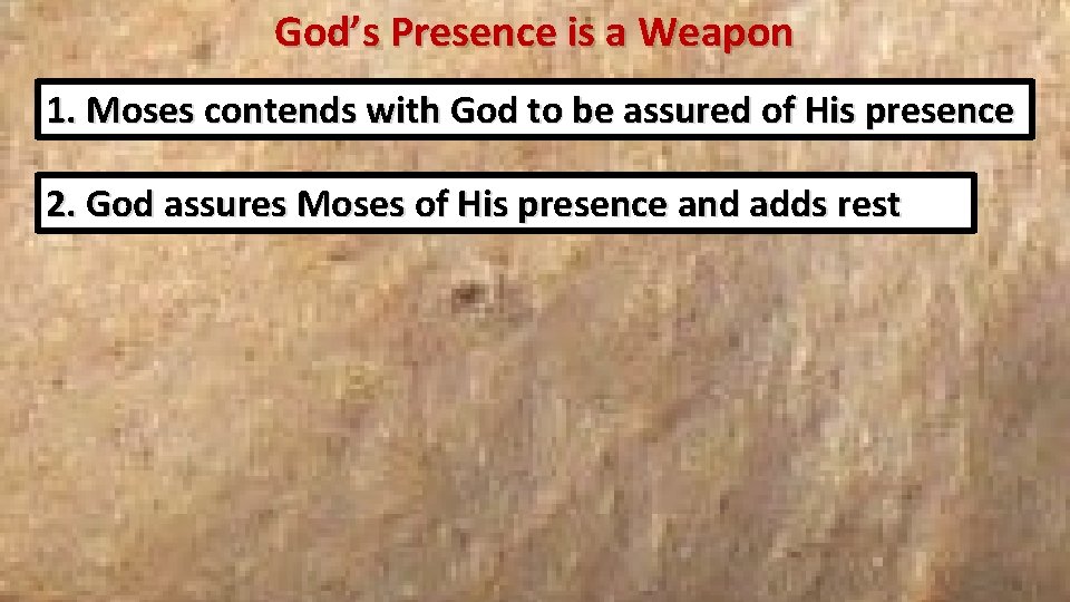 God’s Presence is a Weapon 1. Moses contends with God to be assured of