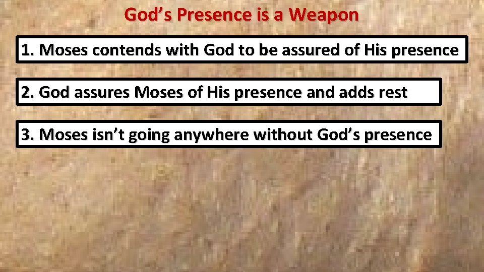 God’s Presence is a Weapon 1. Moses contends with God to be assured of