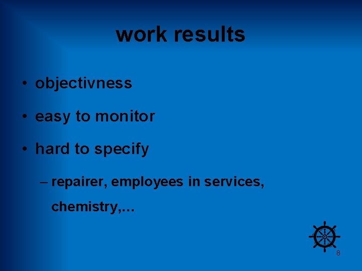 work results • objectivness • easy to monitor • hard to specify – repairer,