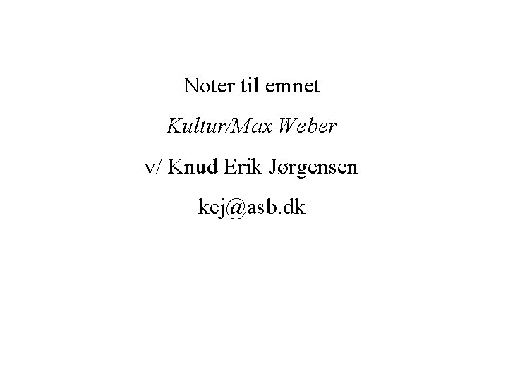 Noter til emnet Kultur/Max Weber v/ Knud Erik Jørgensen kej@asb. dk 