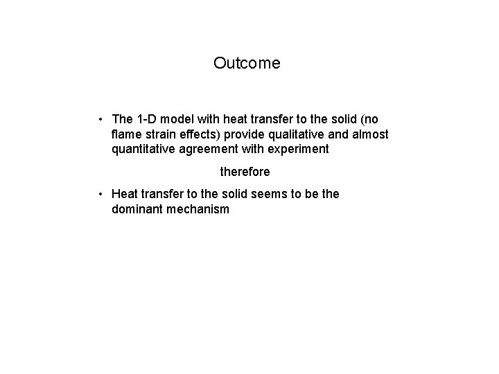 Outcome • The 1 -D model with heat transfer to the solid (no flame