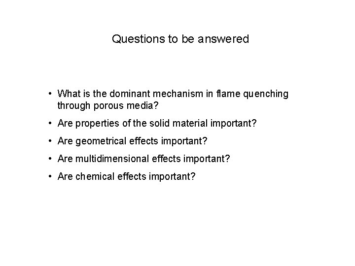 Questions to be answered • What is the dominant mechanism in flame quenching through