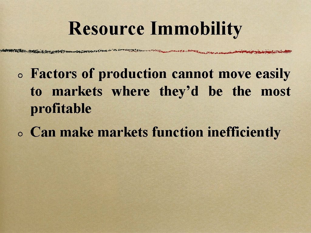 Resource Immobility Factors of production cannot move easily to markets where they’d be the