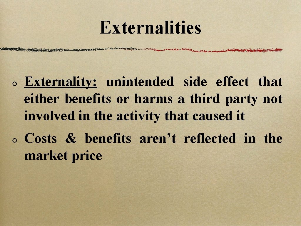 Externalities Externality: unintended side effect that either benefits or harms a third party not