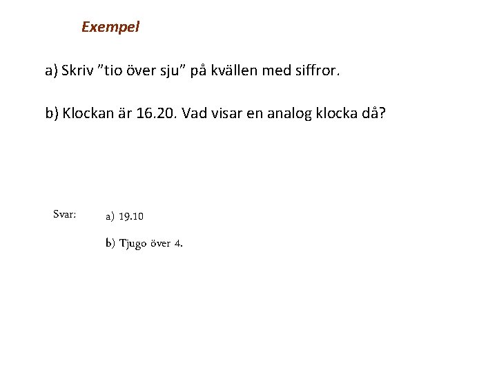 Exempel a) Skriv ”tio över sju” på kvällen med siffror. b) Klockan är 16.