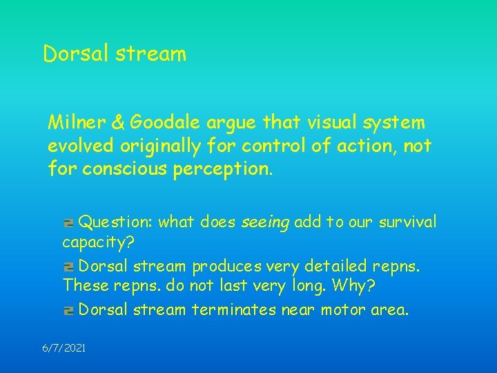Dorsal stream Milner & Goodale argue that visual system evolved originally for control of