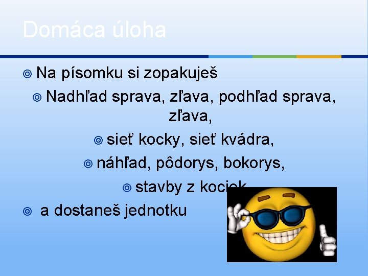 Domáca úloha ¥ Na písomku si zopakuješ ¥ Nadhľad sprava, zľava, podhľad sprava, zľava,