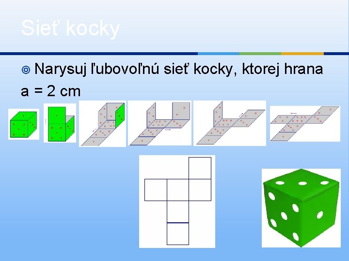 Sieť kocky ¥ Narysuj a = 2 cm ľubovoľnú sieť kocky, ktorej hrana 