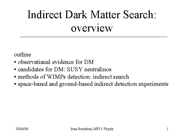 Indirect Dark Matter Search: overview outline • observatianal evidence for DM • candidates for
