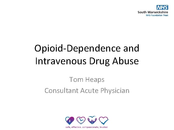 Opioid-Dependence and Intravenous Drug Abuse Tom Heaps Consultant Acute Physician 
