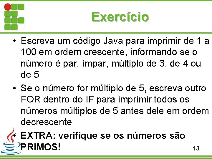 Exercício • Escreva um código Java para imprimir de 1 a 100 em ordem
