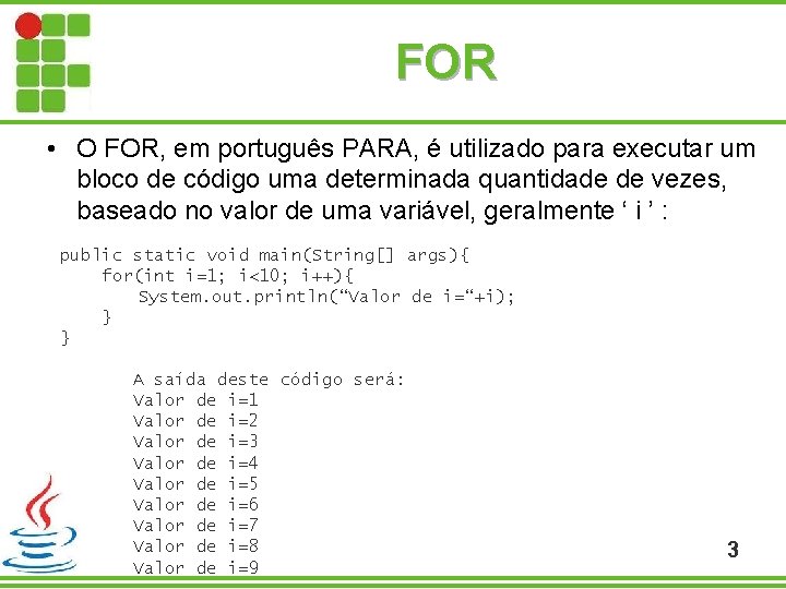 FOR • O FOR, em português PARA, é utilizado para executar um bloco de