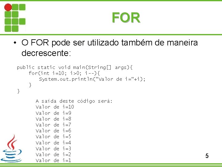 FOR • O FOR pode ser utilizado também de maneira decrescente: public static void