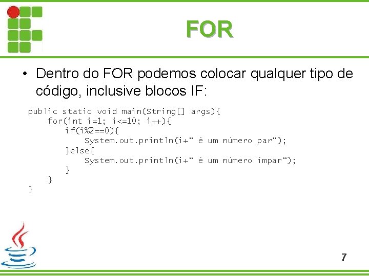 FOR • Dentro do FOR podemos colocar qualquer tipo de código, inclusive blocos IF: