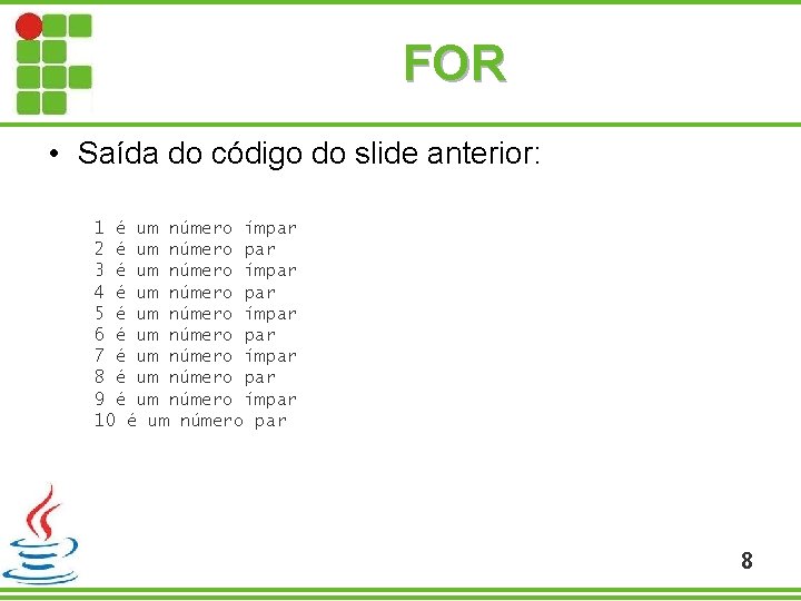 FOR • Saída do código do slide anterior: 1 é um número ímpar 2