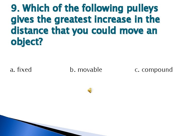 9. Which of the following pulleys gives the greatest increase in the distance that