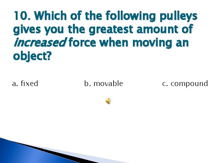 10. Which of the following pulleys gives you the greatest amount of increased force