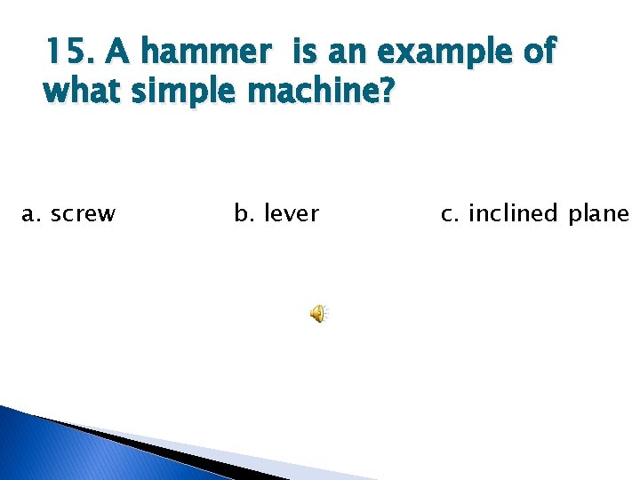15. A hammer is an example of what simple machine? a. screw b. lever