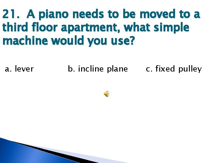 21. A piano needs to be moved to a third floor apartment, what simple