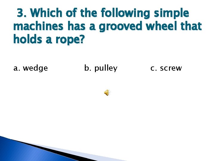 3. Which of the following simple machines has a grooved wheel that holds a