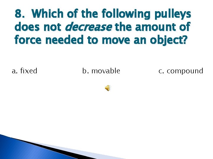 8. Which of the following pulleys does not decrease the amount of force needed