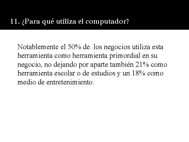 11. ¿Para qué utiliza el computador? Notablemente el 50% de los negocios utiliza esta