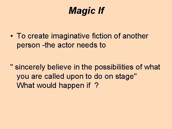 Magic If • To create imaginative fiction of another person -the actor needs to