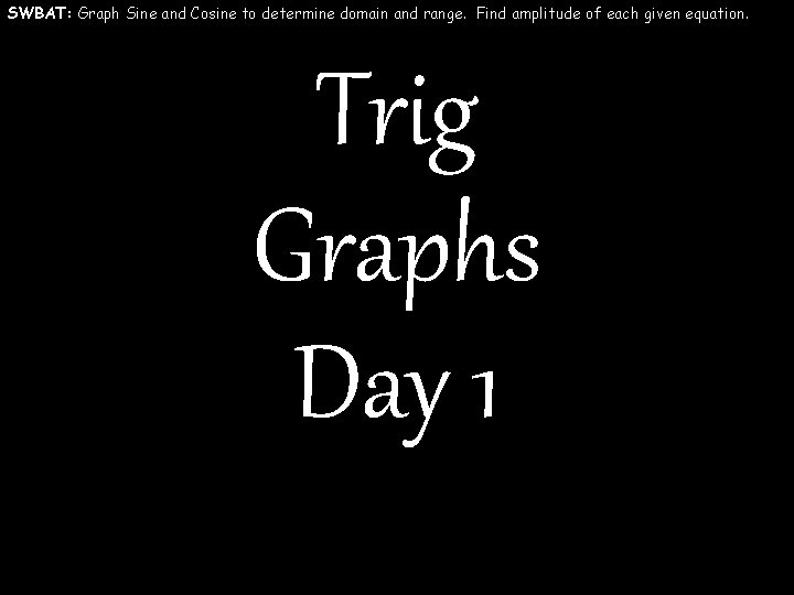 SWBAT: Graph Sine and Cosine to determine domain and range. Find amplitude of each