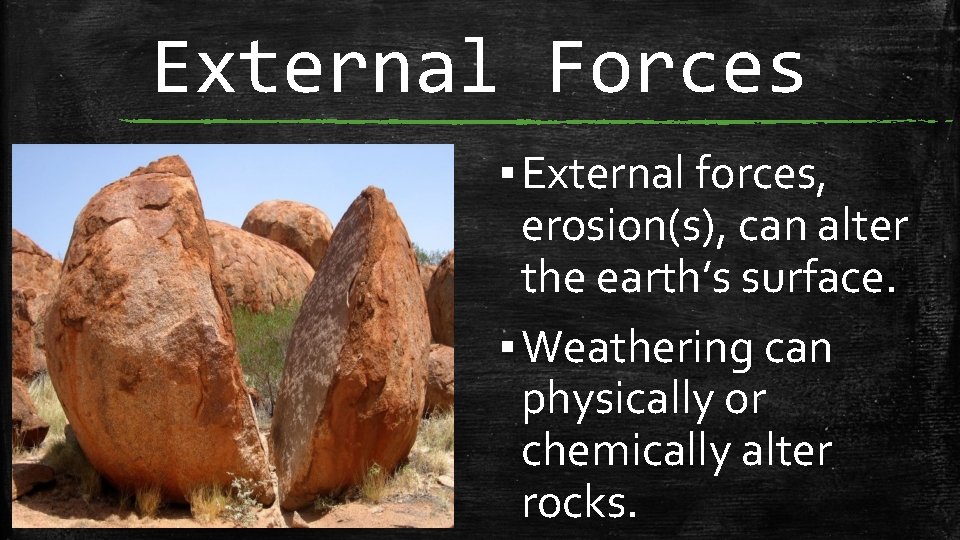 External Forces ▪ External forces, erosion(s), can alter the earth’s surface. ▪ Weathering can