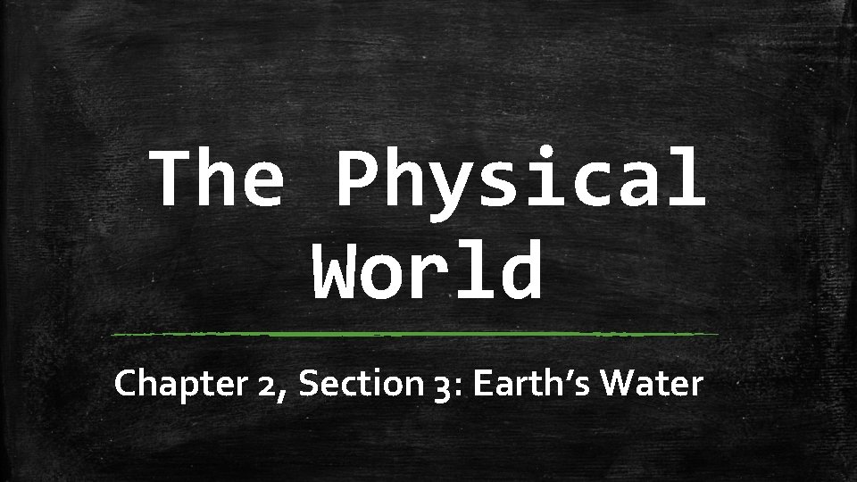 The Physical World Chapter 2, Section 3: Earth’s Water 