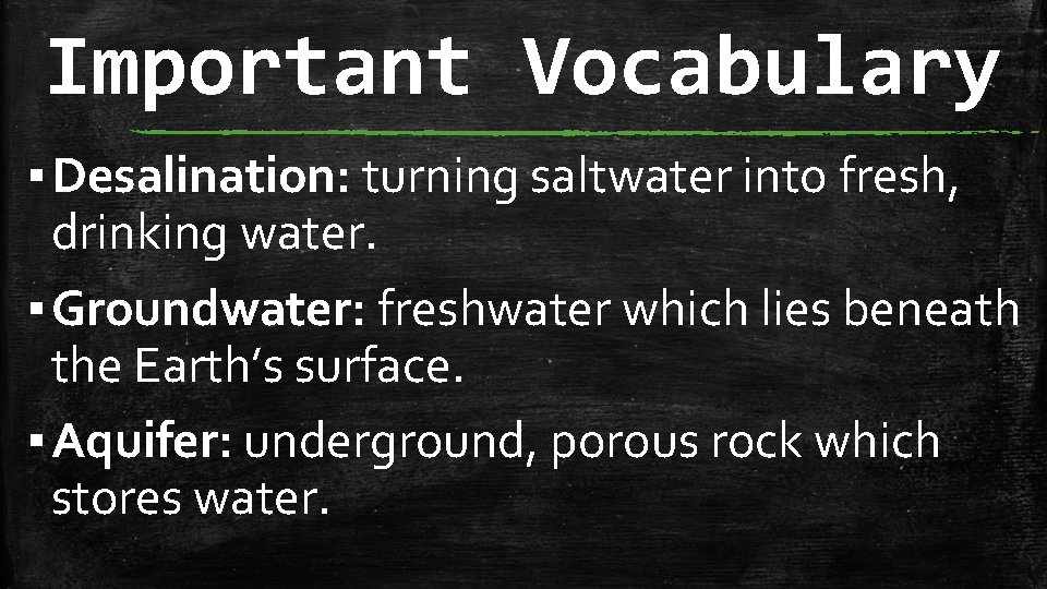 Important Vocabulary ▪ Desalination: turning saltwater into fresh, drinking water. ▪ Groundwater: freshwater which