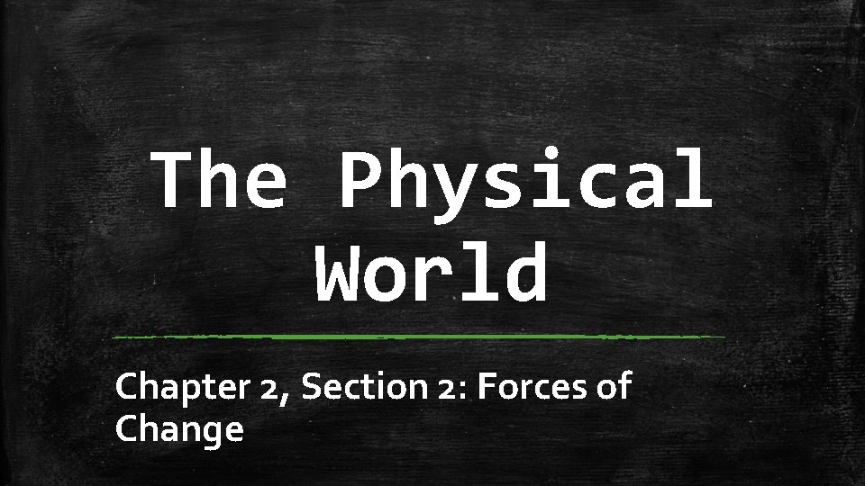 The Physical World Chapter 2, Section 2: Forces of Change 