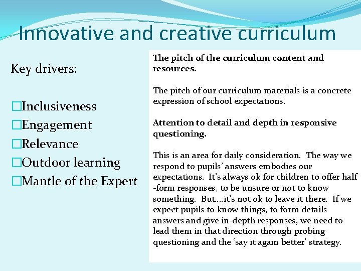 Innovative and creative curriculum Key drivers: �Inclusiveness �Engagement �Relevance �Outdoor learning �Mantle of the