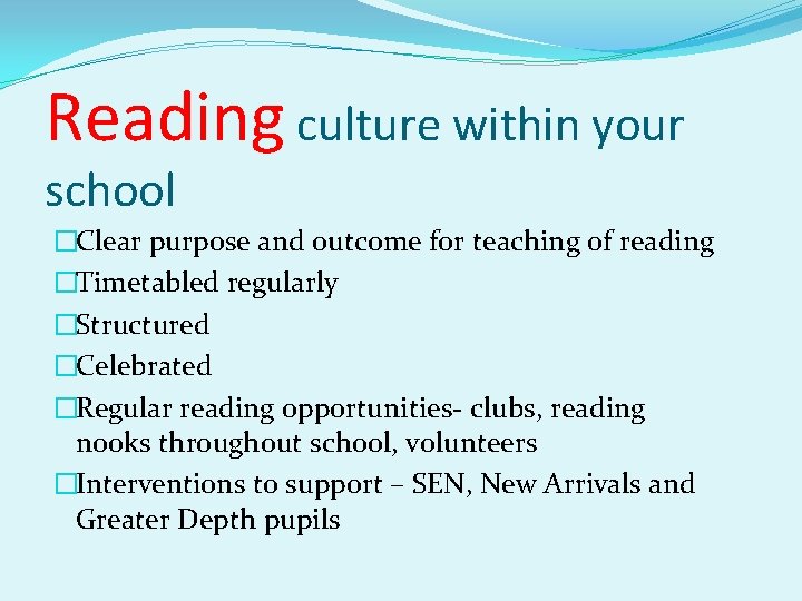 Reading culture within your school �Clear purpose and outcome for teaching of reading �Timetabled