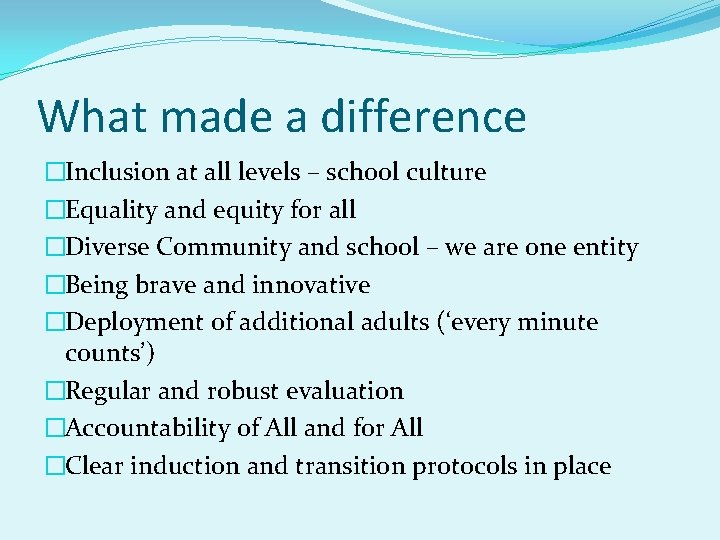 What made a difference �Inclusion at all levels – school culture �Equality and equity