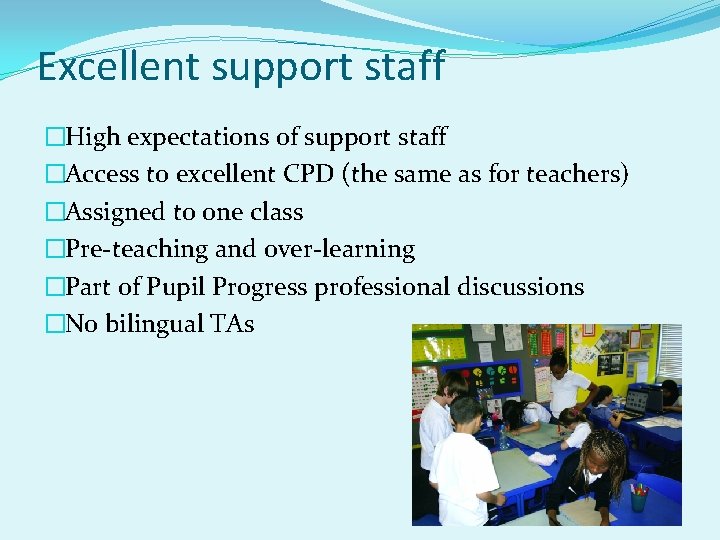 Excellent support staff �High expectations of support staff �Access to excellent CPD (the same