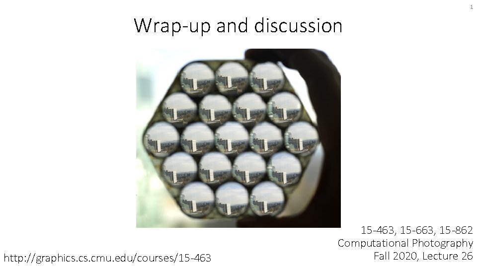 1 Wrap-up and discussion http: //graphics. cmu. edu/courses/15 -463, 15 -663, 15 -862 Computational