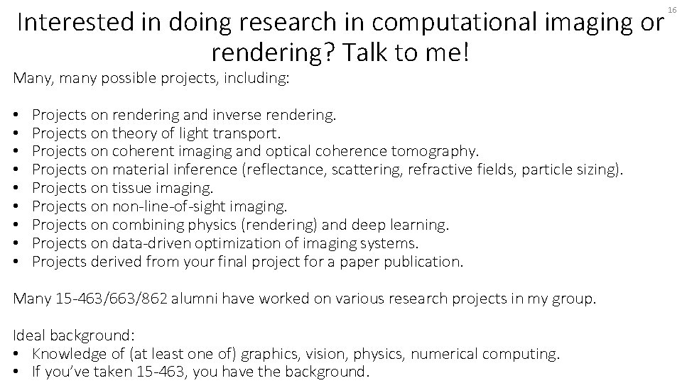 Interested in doing research in computational imaging or rendering? Talk to me! Many, many
