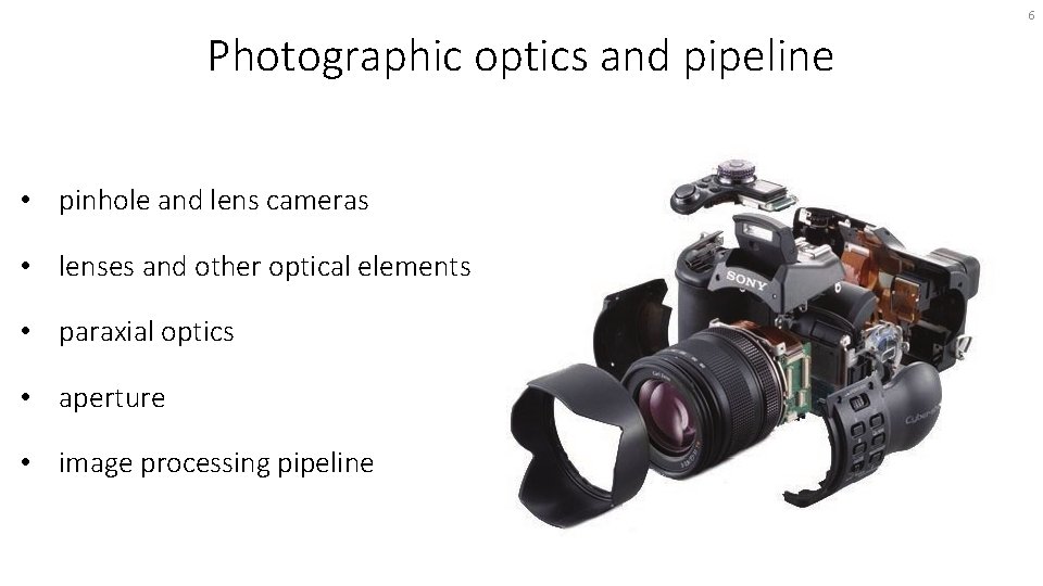 6 Photographic optics and pipeline • pinhole and lens cameras • lenses and other