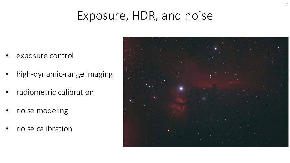 7 Exposure, HDR, and noise • exposure control • high-dynamic-range imaging • radiometric calibration