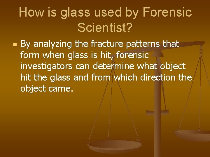 How is glass used by Forensic Scientist? n By analyzing the fracture patterns that