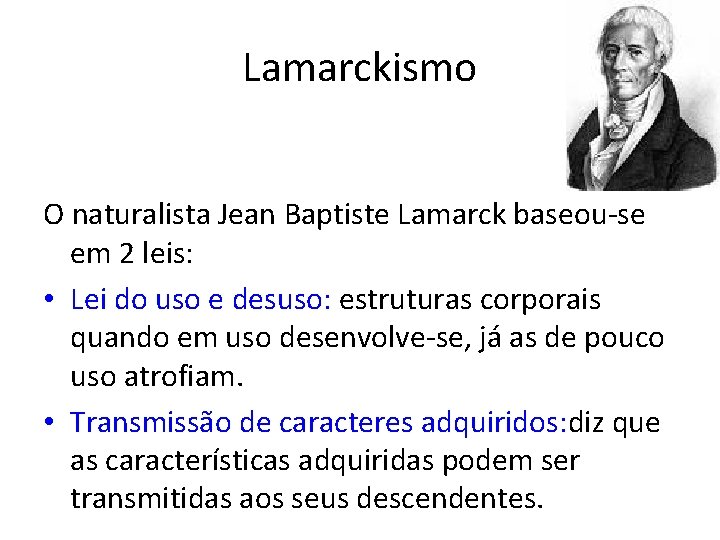 Lamarckismo O naturalista Jean Baptiste Lamarck baseou-se em 2 leis: • Lei do uso