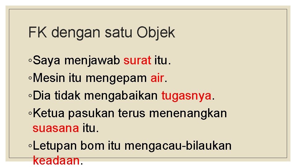 FK dengan satu Objek ◦Saya menjawab surat itu. ◦Mesin itu mengepam air. ◦Dia tidak