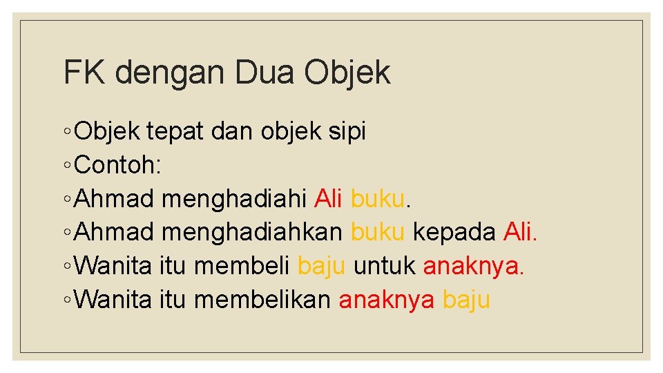 FK dengan Dua Objek ◦Objek tepat dan objek sipi ◦Contoh: ◦Ahmad menghadiahi Ali buku.