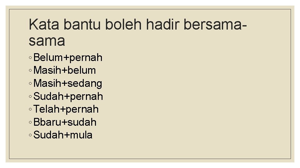 Kata bantu boleh hadir bersama ◦ Belum+pernah ◦ Masih+belum ◦ Masih+sedang ◦ Sudah+pernah ◦