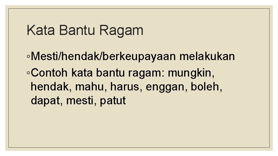 Kata Bantu Ragam ◦Mesti/hendak/berkeupayaan melakukan ◦Contoh kata bantu ragam: mungkin, hendak, mahu, harus, enggan,