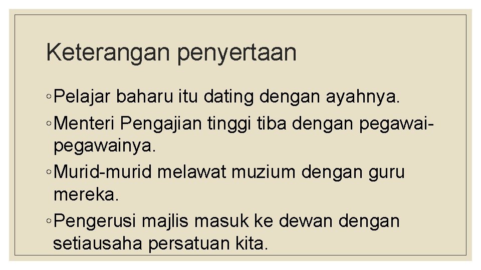 Keterangan penyertaan ◦Pelajar baharu itu dating dengan ayahnya. ◦Menteri Pengajian tinggi tiba dengan pegawainya.