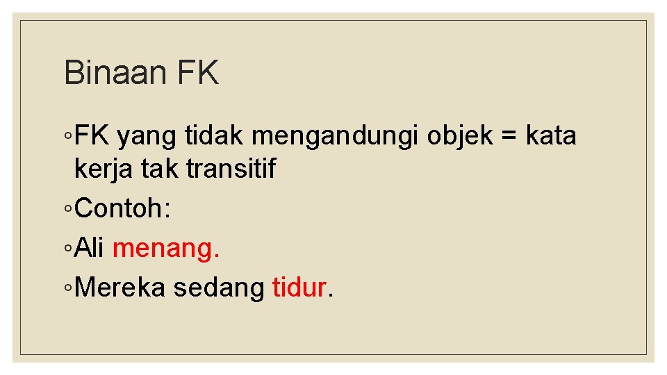 Binaan FK ◦FK yang tidak mengandungi objek = kata kerja tak transitif ◦Contoh: ◦Ali