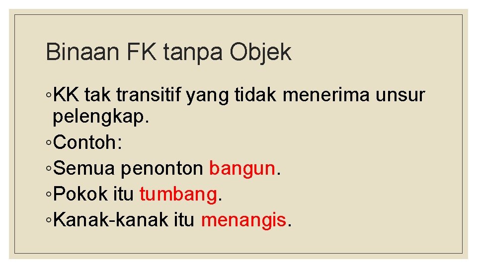Binaan FK tanpa Objek ◦KK tak transitif yang tidak menerima unsur pelengkap. ◦Contoh: ◦Semua