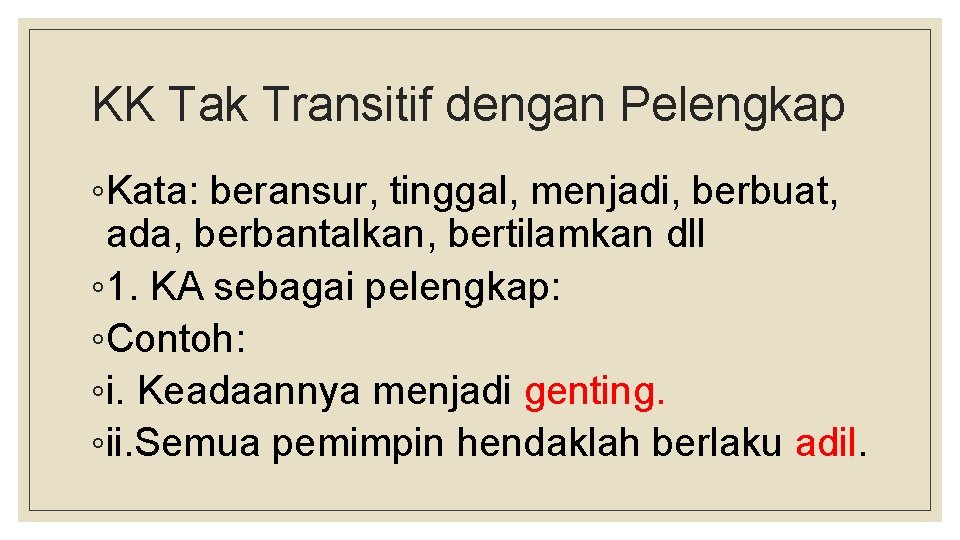 KK Tak Transitif dengan Pelengkap ◦Kata: beransur, tinggal, menjadi, berbuat, ada, berbantalkan, bertilamkan dll